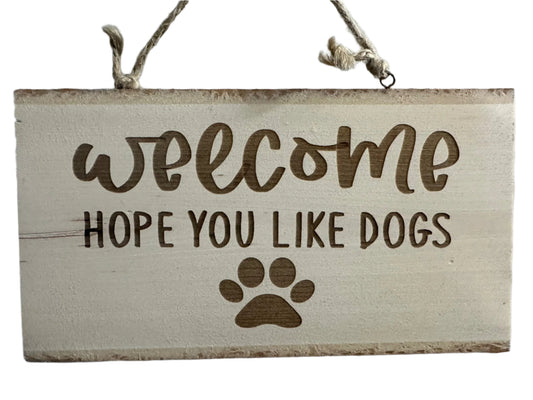 Welcome Hope You Like Dogs Engraved Wood Sign
