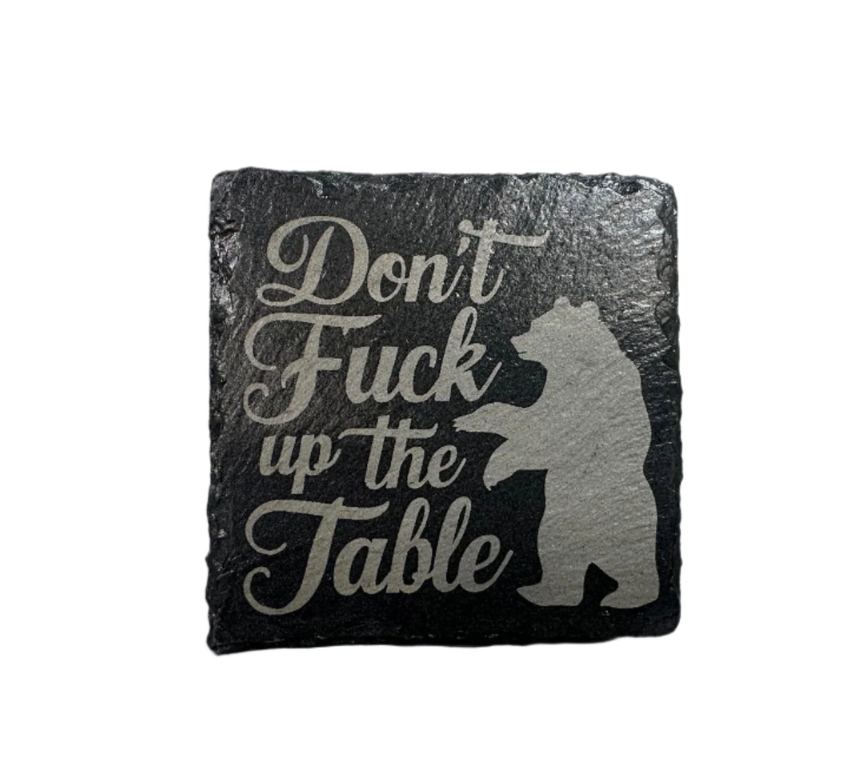 Slate Coaster - "Don't Fuck Up The Table" with Bear